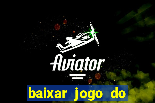 baixar jogo do tigrinho para ganhar dinheiro